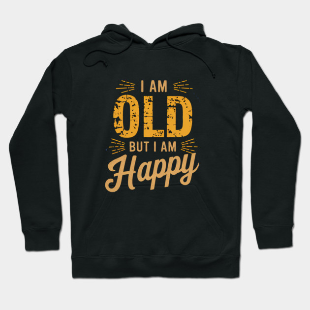 Funny Saying, I'm Old but I'm Happy, Retirement Hoodie by logiamerch