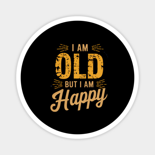 Funny Saying, I'm Old but I'm Happy, Retirement Magnet by logiamerch