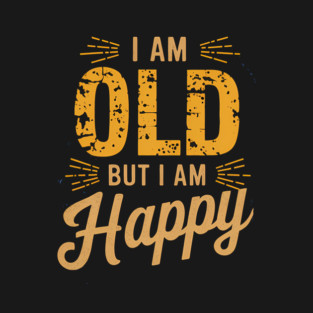 Funny Saying, I'm Old but I'm Happy, Retirement T-Shirt