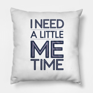 Self care, I need a Little me Time Pillow