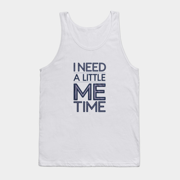 Self care, I need a Little me Time Tank Top by logiamerch