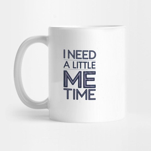 Self care, I need a Little me Time by logiamerch