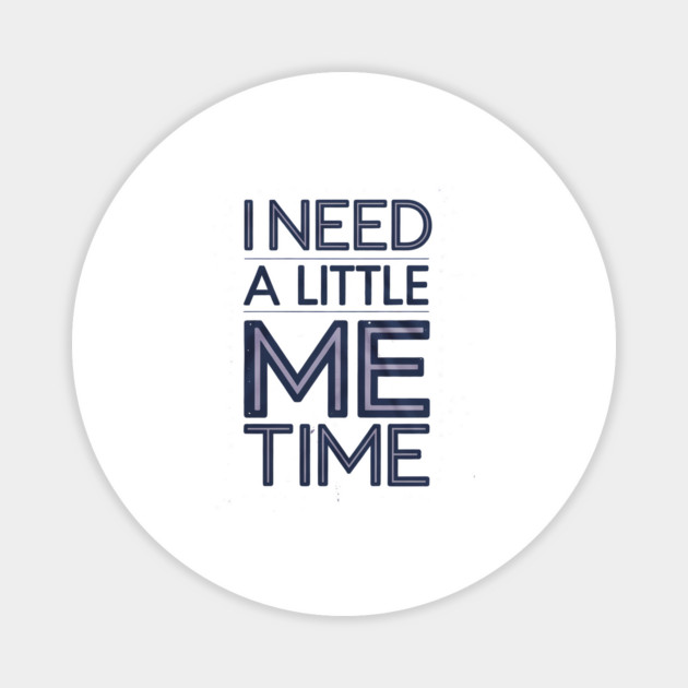 Self care, I need a Little me Time Magnet by logiamerch