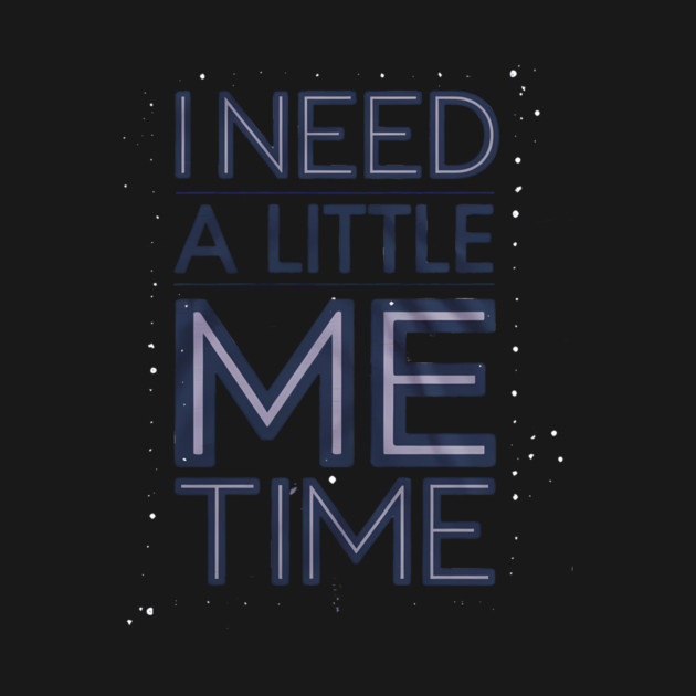 Self care, I need a Little me Time by logiamerch