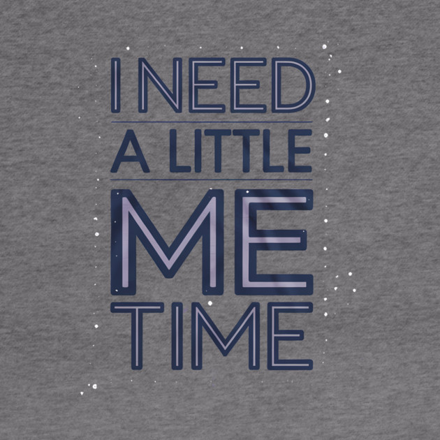 Self care, I need a Little me Time by logiamerch