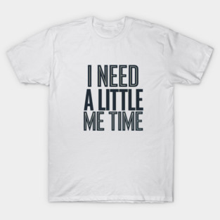 Self care, I need a Little me Time T-Shirt