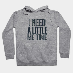 Self care, I need a Little me Time Hoodie