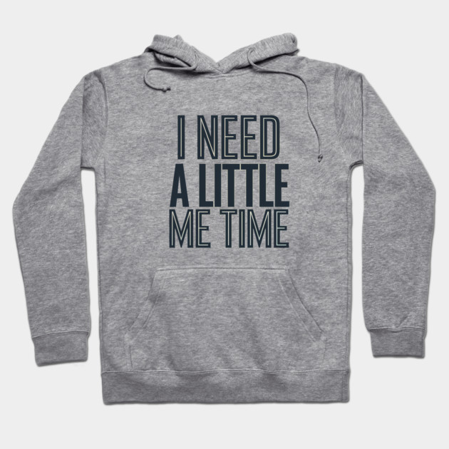 Self care, I need a Little me Time Hoodie by logiamerch