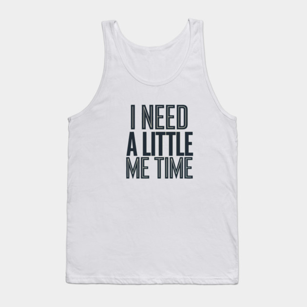 Self care, I need a Little me Time Tank Top by logiamerch