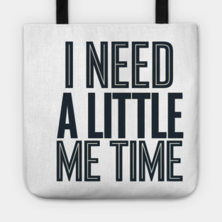 Self care, I need a Little me Time Tote
