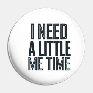 Self care, I need a Little me Time Pin