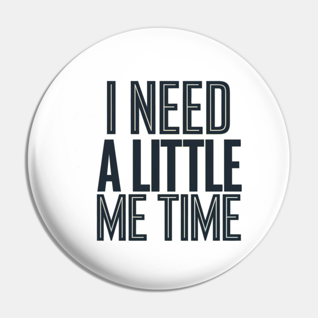 Self care, I need a Little me Time Pin by logiamerch