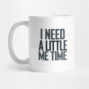 Self care, I need a Little me Time Mug