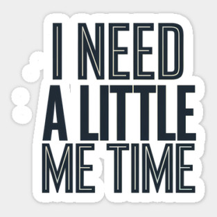 Self care, I need a Little me Time Sticker