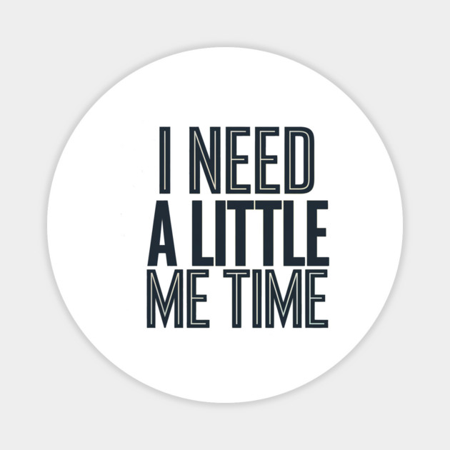 Self care, I need a Little me Time Magnet by logiamerch