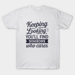 Funny Relationship Saying, Keep Looking T-Shirt