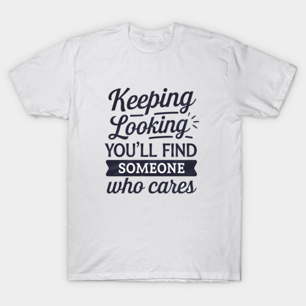 Funny Relationship Saying, Keep Looking T-Shirt by logiamerch