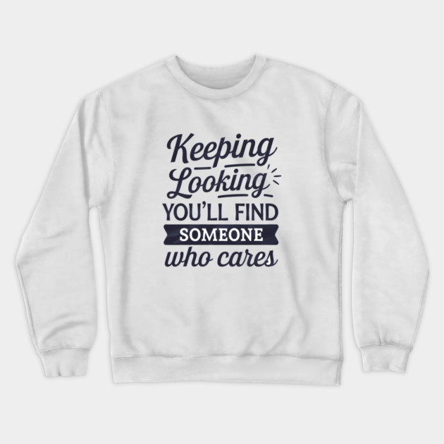 Funny Relationship Saying, Keep Looking Crewneck Sweatshirt by logiamerch