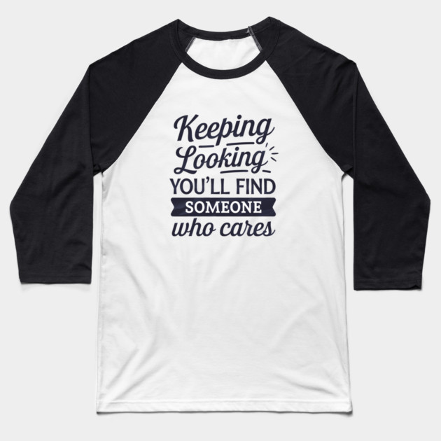 Funny Relationship Saying, Keep Looking Baseball T-Shirt by logiamerch