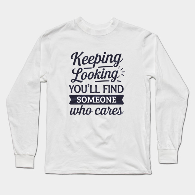 Funny Relationship Saying, Keep Looking Long Sleeve T-Shirt by logiamerch