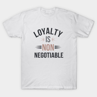 Loyalty is Non Negotiable, Relationship T-Shirt