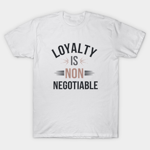 Loyalty is Non Negotiable, Relationship T-Shirt by logiamerch