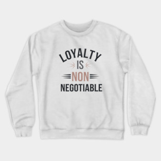 Loyalty is Non Negotiable, Relationship Crewneck Sweatshirt
