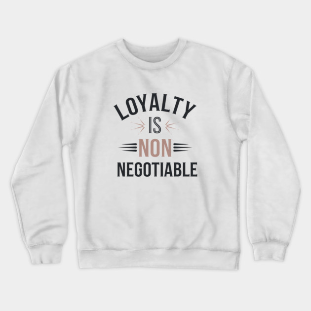 Loyalty is Non Negotiable, Relationship Crewneck Sweatshirt by logiamerch