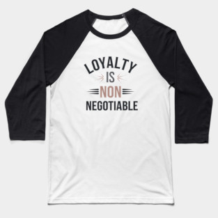 Loyalty is Non Negotiable, Relationship Baseball T-Shirt