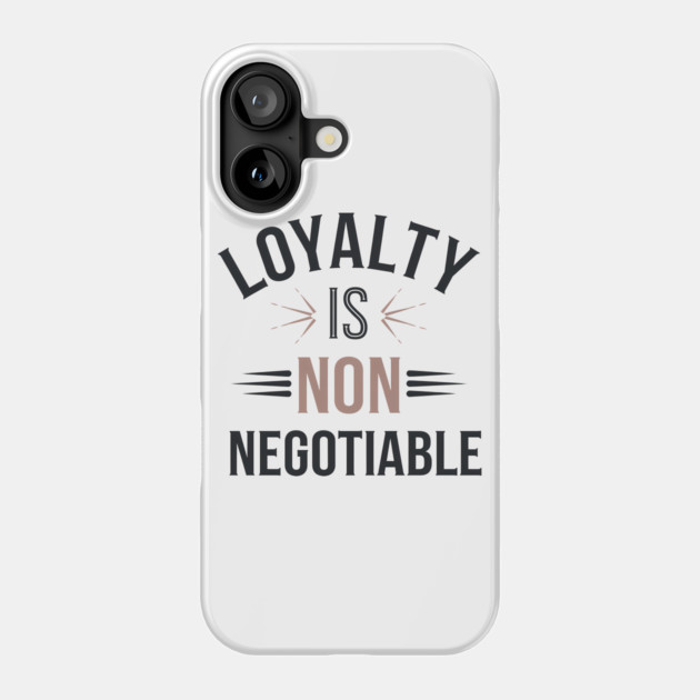Loyalty is Non Negotiable, Relationship Phone Case by logiamerch
