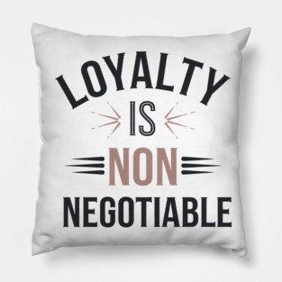 Loyalty is Non Negotiable, Relationship Pillow