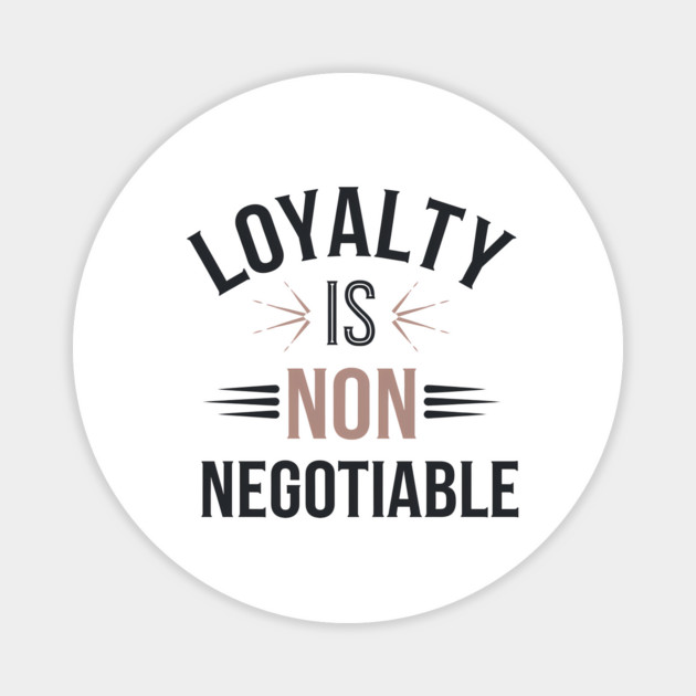 Loyalty is Non Negotiable, Relationship Magnet by logiamerch