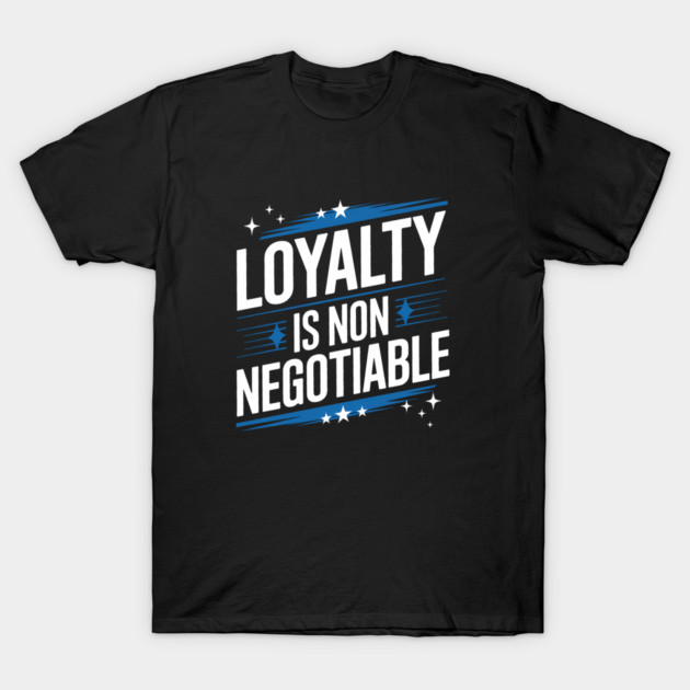 Loyalty is Non Negotiable, Relationship T-Shirt by logiamerch