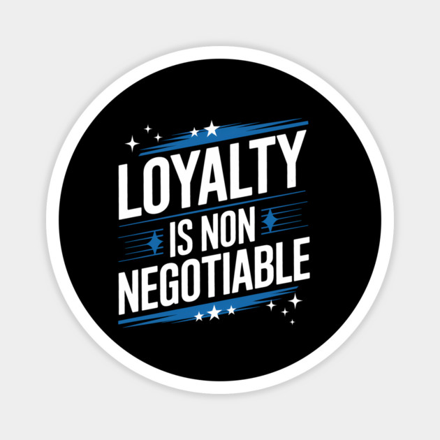 Loyalty is Non Negotiable, Relationship Magnet by logiamerch