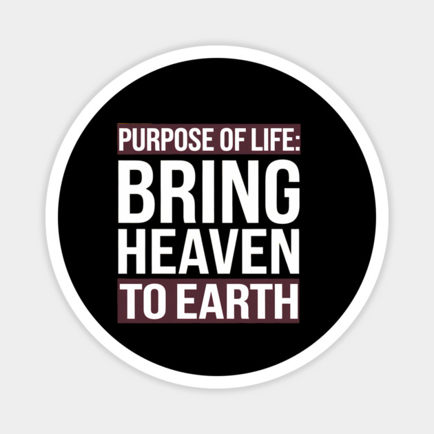 Christian Saying, Bring Heaven to Earth Magnet by logiamerch