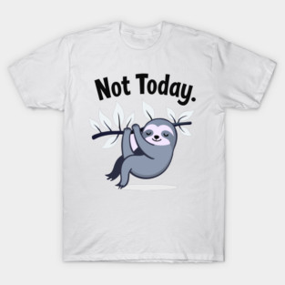 Sloth Life: Not Today! T-Shirt