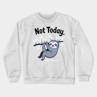 Sloth Life: Not Today! Crewneck Sweatshirt