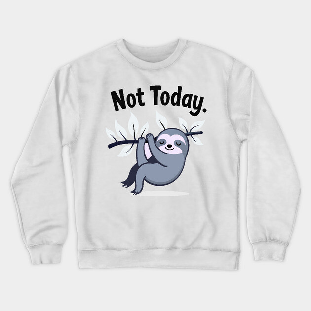 Sloth Life: Not Today! Crewneck Sweatshirt by DrollDrifters
