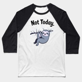 Sloth Life: Not Today! Baseball T-Shirt