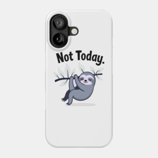 Sloth Life: Not Today! Phone Case