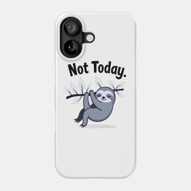 Sloth Life: Not Today! Phone Case by DrollDrifter