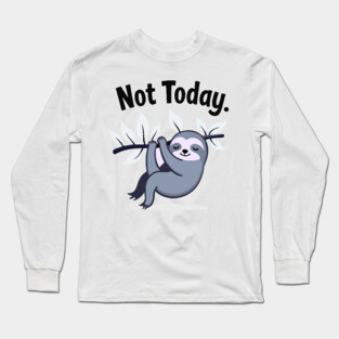 Sloth Life: Not Today! Long Sleeve T-Shirt