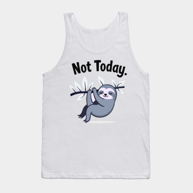 Sloth Life: Not Today! Tank Top by DrollDrifter