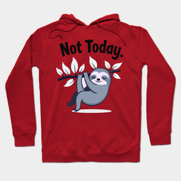 Sloth Life: Not Today! Hoodie by DrollDrifter