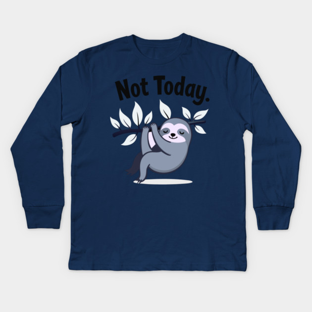 Sloth Life: Not Today! Kids Long Sleeve T-Shirt by DrollDrifter