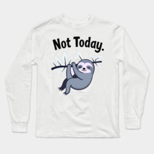 Sloth Life: Not Today! Long Sleeve T-Shirt