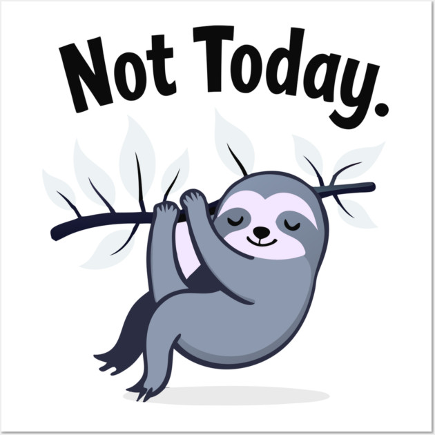 Sloth Life: Not Today! Wall Art by DrollDrifter