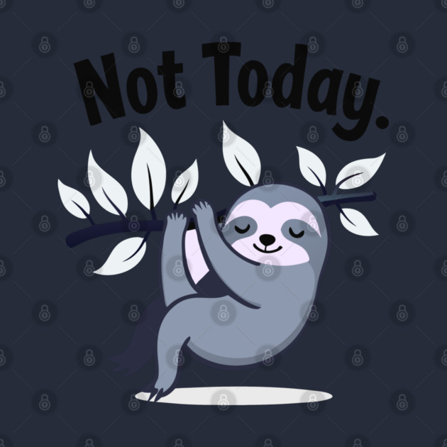 Sloth Life: Not Today! by DrollDrifter
