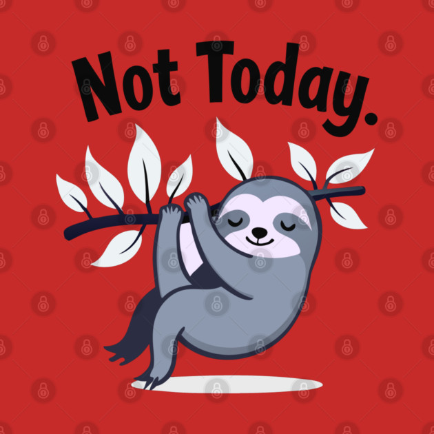Sloth Life: Not Today! by DrollDrifter