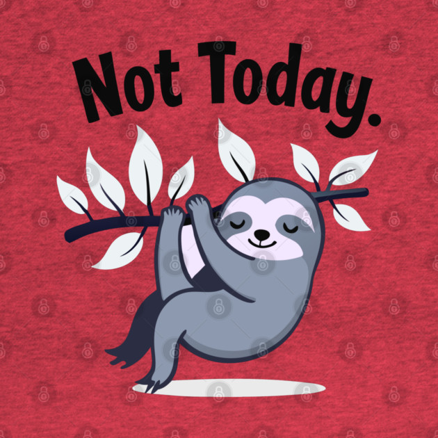 Sloth Life: Not Today! by DrollDrifter
